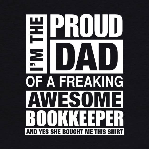 BOOKKEEPER Dad - I'm  Proud Dad of Freaking Awesome BOOKKEEPER by bestsellingshirts